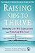 Raising Kids to Thrive: Balancing Love With Expectations and Protection With Trust - Book by Kenneth Ginsburg