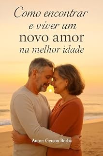 Livro Como Encontrar e Viver um Novo Amor na Melhor Idade: Amor 50+