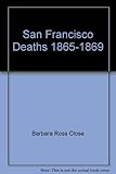Front cover for the book San Francisco Deaths 1865-1869 by Barbara Ross Close