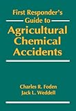 First Responder's Guide to Agricultural Chemical Accidents, Foden, Charles R., 0873717996