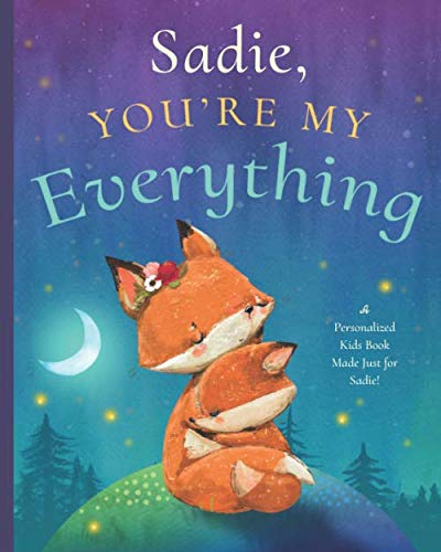 Independently published Sadie, You’re My Everything: A Personalized Kids Book Just for Sadie! (Personalized Children’s Book Gift for Baby Showers and Birthdays)