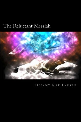 The Reluctant Messiah by Tiffany Rae Larkin