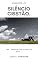 Livro Silêncio Cristão: Eclesiastes 3.7b: “Há...Tempo de calar e tempo de falar...” (Virtudes Cristãs)