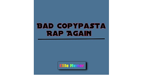 Bad Copypasta Rap Again By Elite Memer On Amazon Music Amazon Com