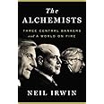 The Alchemists: Three Central Bankers and a World on Fire