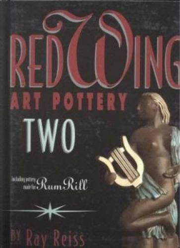 Red Wing Art Pottery 2: Including Pottery Made for Rumrill by Ray Reiss