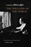 The Wild God of the World: An Anthology of Robinson Jeffers by Robinson Jeffers, Albert Gelpi