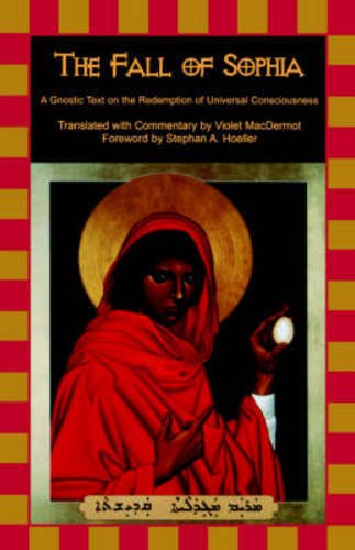 The Fall of Sophia: A Gnostic Text on the Redemption of Universal Consciousness by 