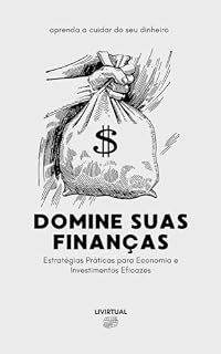 Livro Domine suas Finanças: Estratégias Práticas para Economia e Investimentos Eficazes