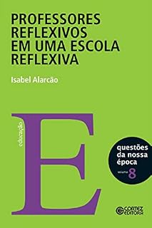 Livro Professores reflexivos em uma escola reflexiva (Coleção Questões da nossa época Livro 8)