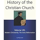 History of the Christian Church, Volume VIII: Modern Christianity. The Swiss Reformation