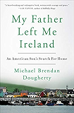 My Father Left Me Ireland: An American Son's Search For Home