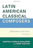 Latin American Classical Composers: A Biographical Dictionary by Martha Furman Schleifer, Gary Galván 