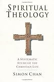 Spiritual Theology: A Systematic Study of the Christian Life