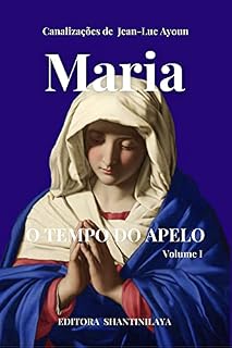 Livro MARIA: O TEMPO DO APELO - Volume I (Canalizações de Jean-Luc Ayoun)