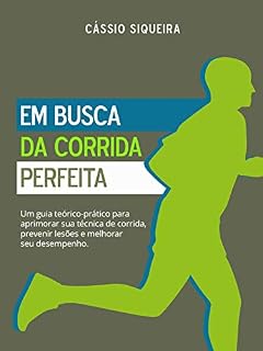 Livro Em busca da corrida perfeita: Um guia teórico-prático para aprimorar sua técnica de corrida, prevenir lesões e melhorar seu desempenho