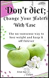 Don't Diet, Change Your Habits With Ease: Lose Weight, Boost Your Energy, Lower Blood Pressure, Redu by Great day 2 start, Carole St-Laurent