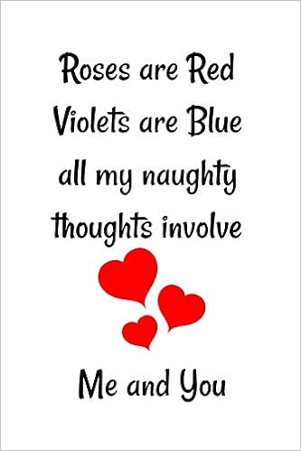 Buy Roses Are Red Violets Are Blue All My Naughty Thoughts Involve Me And You Special And Funny Valentine S Day Birthday Gift For Girlfriend Or Boyfriend From Her Or Him Blank Lined