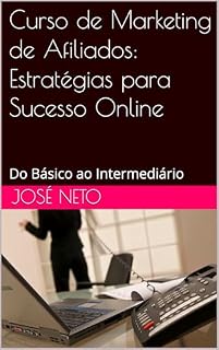 Livro Curso de Marketing de Afiliados: Estratégias para Sucesso Online: Do Básico ao Intermediário (Marketing Digital Livro 2)