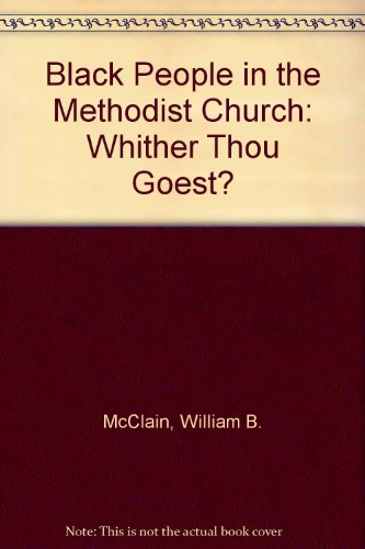 Black People in the Methodist Church: Whither Thou Goest? by William B. McClain