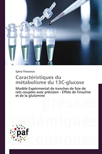 Caractéristiques du métabolisme du 13C-glucose: Modèle Expérimental de tranches de foie de rats coupées avec précision - Effets de l'insuline et de la glutamine (French Edition)