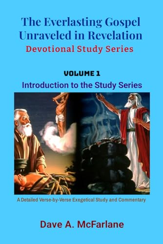THE EVERLASTING GOSPEL UNRAVELED IN REVELATION DEVOTIONAL STUDY SERIES: Volume 1 - Introduction to Series