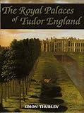 The Royal Palaces of Tudor England: Architecture and Court Life, 1460-1547 (Paul Mellon Centre for S by Dr. Simon Thurley