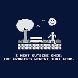 I went Outside Once, The Graphics Weren 't That