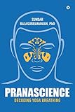 PranaScience: Decoding Yoga Breathing by Sundar Balasubramanian PhD