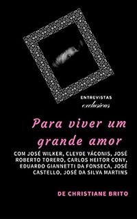 Livro Para viver um grande amor: Entrevistas exclusivas com COM JOSÉ WILKER, CLEYDE YÁCONIS, JOSÉ ROBERTO TORERO, CARLOS HEITOR CONY, EDUARDO GIANNETTI DA FONSECA, JOSÉ CASTELLO, JOSÉ DA SILVA MARTINS