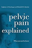 Pelvic Pain Explained: What You Need to Know by Stephanie A. Prendergast, Elizabeth H. Akincilar