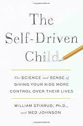 The Self-Driven Child: The Science and Sense of Giving Your Kids More Control Over Their Lives
