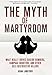 The Myth of Martyrdom: What Really Drives Suicide Bombers, Rampage Shooters, and Other Self-Destructive Killers