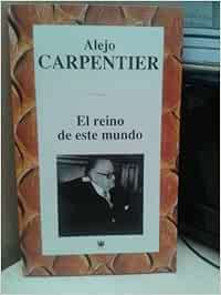 El reino de este mundo: Amazon.es: Carpentier, Alejo: Libros