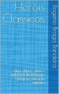 Livro Heróis Clássicos: Dois olhares sobre a influência da literatura grega na educação humana