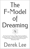 The F-Model of Dreaming: Fortitude from Failure, Falling, Fleeing, Fighting, Flying, Freezing... & a by Derek Lee