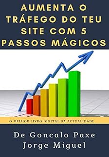 Livro Aumenta o Tráfego do Teu Site com 5 Passos Mágicos : Aprenda a trazer muito Tráfego para o teu Site