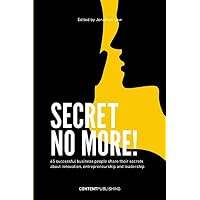 Secret No More!: 45 Successful Business People Share Their Secrets about Innovation, Entrepreneurship and Leadership