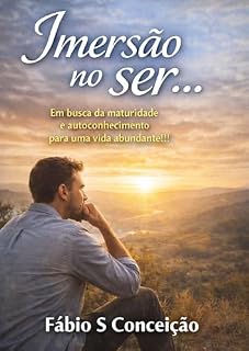 Livro Imersão no ser: Em busca da maturidade e autoconhecimento para uma vida abundante!!! (MATURIDADE SOBERANA Livro 1)