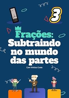 Livro Frações: Subtraindo no Mundo das Partes (Frações: Desvendando o Mundo das Partes Livro 3)