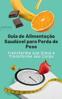 Livro Guia de Alimentação Saudável para Perda de Peso: Transforme sua Dieta e Transforme seu Corpo