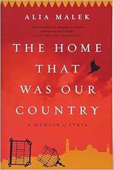 The Home That Was Our Country: A Memoir of Syria, by Alia Malek