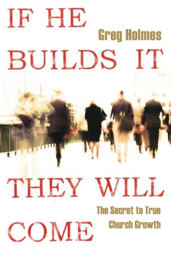 If He Build It, They Will Come: The Secret to True Church Growth