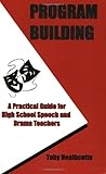 Program Building : A Practical Guide for High School Speech and Drama Teachers, Heathcotte, Toby, 0964088266