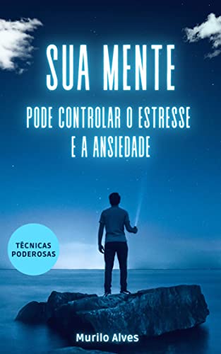 Sua mente pode controlar o estresse e a ansiedade: Técnicas poderosas ...