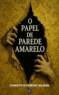 Livro O Papel de Parede Amarelo: Um Conto de Horror Psicológico sobre Controle, Loucura e o Silenciamento da Mulher - Para Ler em Uma Noite