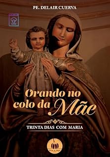 Livro Orando no colo da Mãe - Vol. 1: Trinta Dias com Maria.