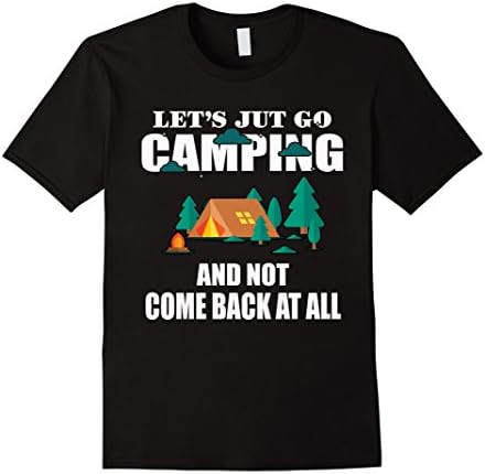 Mens Let's Jut Go Camping And Not Come Back At All T Shirt Large Black