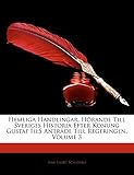 Hemliga Handlingar, H Rande Till Sveriges Historia Efter Konung Gustaf III: S Antr de Till Regeringe by 