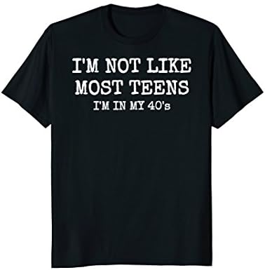 Mens I'm Not Like Most Teens, I'm in My 40's T-shirt Large Black